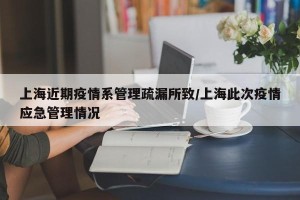 上海近期疫情系管理疏漏所致/上海此次疫情应急管理情况