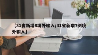 【31省新增8境外输入/31省新增7例境外输入】