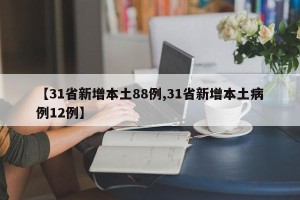 【31省新增本土88例,31省新增本土病例12例】