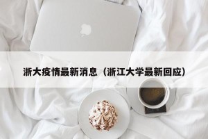 浙大疫情最新消息（浙江大学最新回应）