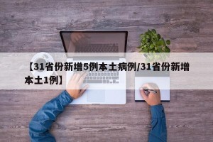 【31省份新增5例本土病例/31省份新增本土1例】