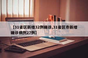 【31省区新增32例确诊,31省区市新增确诊病例27例】