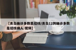 【青岛确诊多数患结核/青岛12例确诊多数是结核病人 视频】