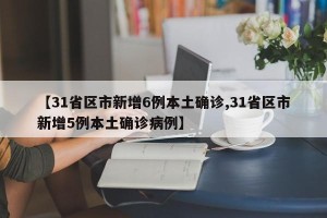 【31省区市新增6例本土确诊,31省区市新增5例本土确诊病例】
