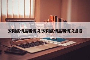 安阳疫情最新情况/安阳疫情最新情况通报
