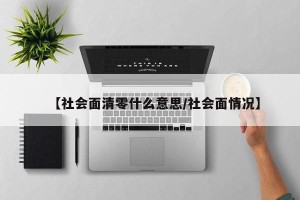 【社会面清零什么意思/社会面情况】